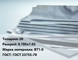 Титановый лист 20 0.785х1.02 Марка: ВТ1-0 ГОСТ: ГОСТ 23755-79